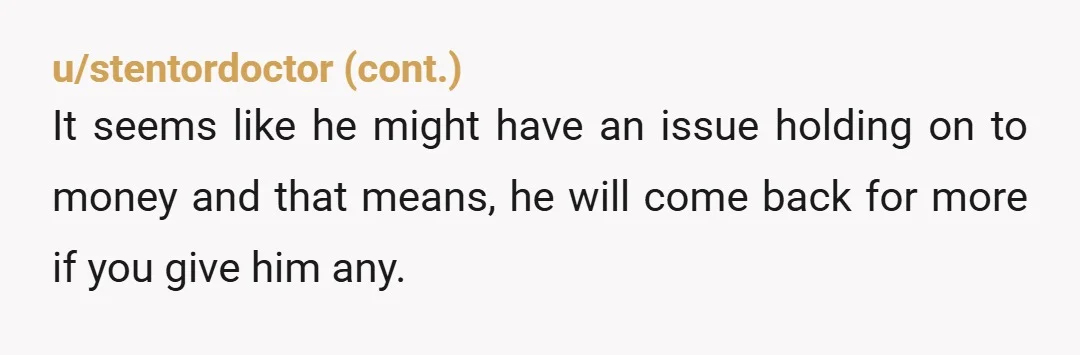 u/catladyclub
Honoring your father doesn't mean giving him money.  That isn't what that means!