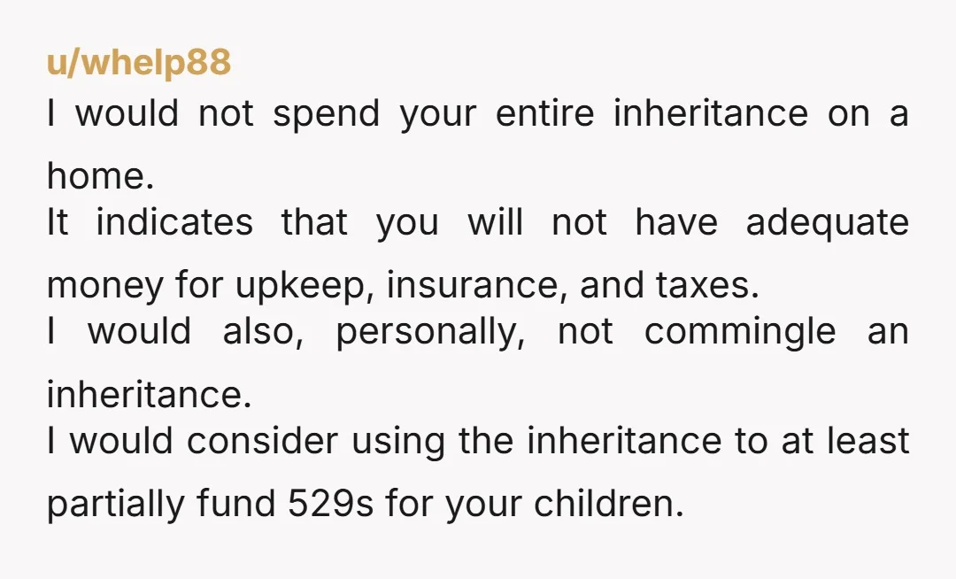 u/Such-Kaleidoscope147
Sounds like you have marital problems that should be addressed that go way beyond the inheritance.