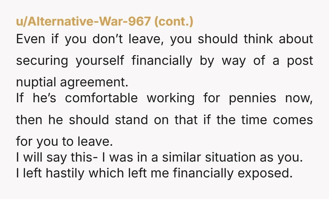 u/Silver_Start_4935
Legal separation now.
If you guys want to work on your marriage, go for it, but seperate those finances. 