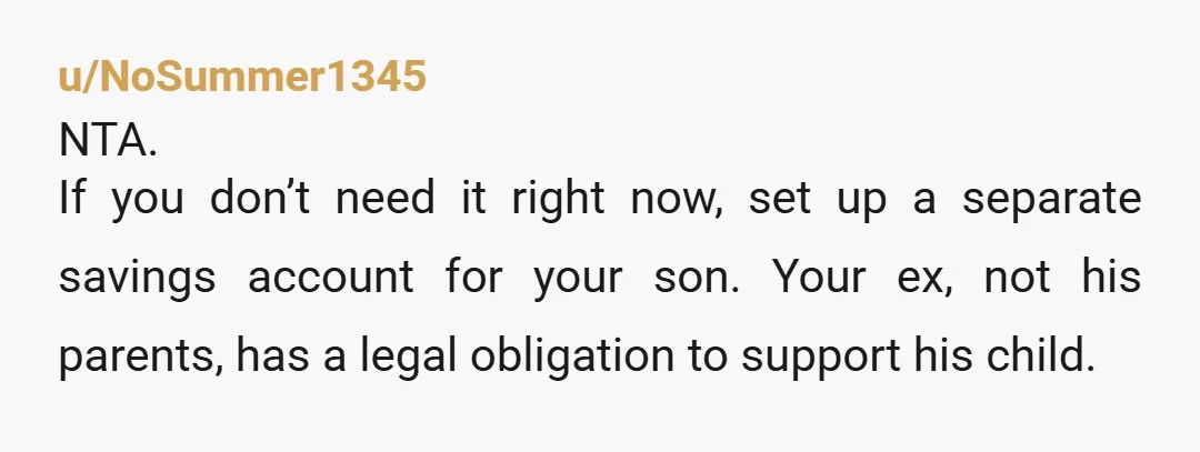 u/Curious_Mango1419 The money is not for you, it's for his son. If you don't need it for basic necessities right now (food, clothes), put it in an HYSA to be...