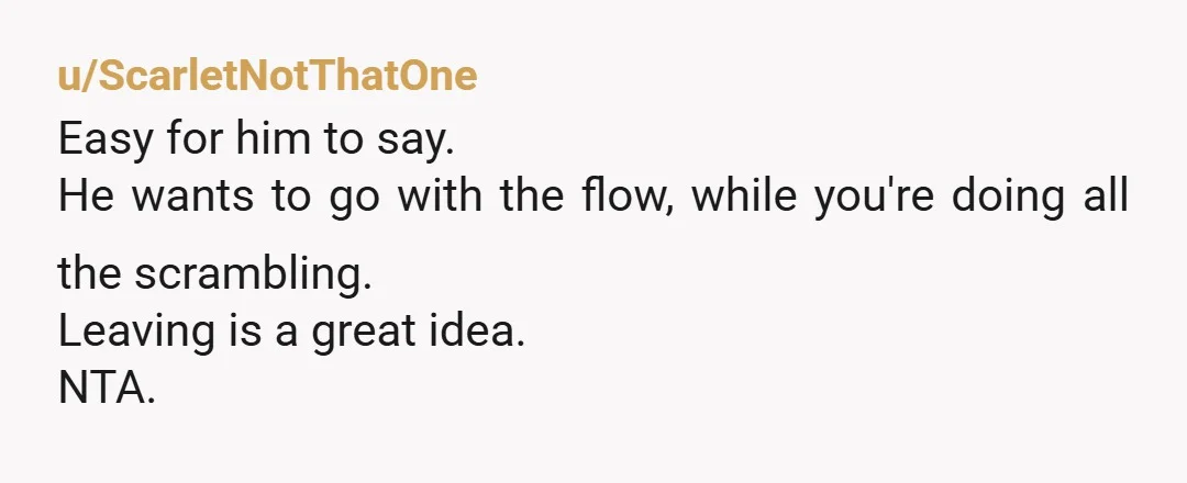 u/TrDep NTA. If he was so "go with the flow," why didn't he do it himself. You're not his maid, cook, or party planner. You're partners and he needs to...