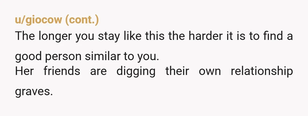 u/RD_in_Berlin If there's anything i've learned is that a girl is highly affected by her friends and if they are in a dating phase or sleeping around it will slowly...