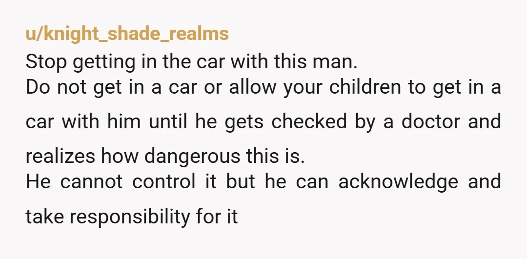 u/Chaoticgood790 ummm why havent you 1. call the cops or dmv to see if you can get his license revoked 2. stopped getting in the car with him?!?