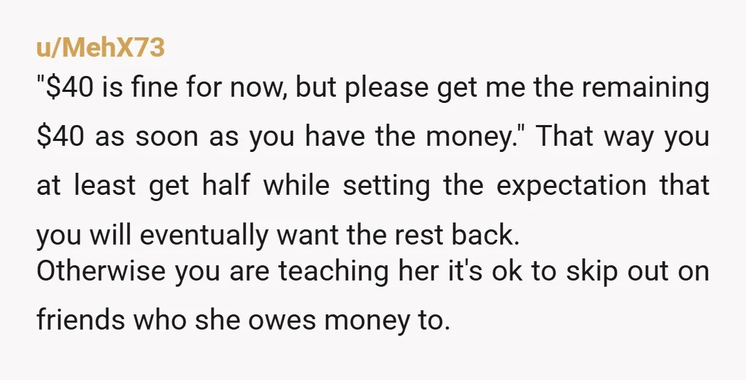 u/FormerlyDK
You walked right into this one.
Learn to say no and mean it.
Tell her half now, half next month, and never lend money again.