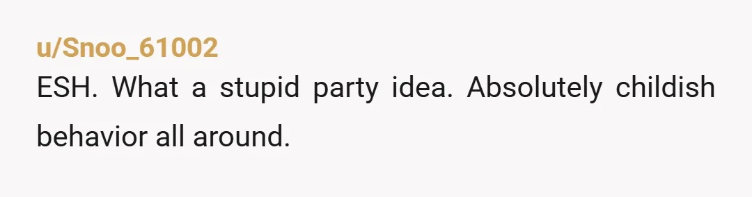 u/Snoo_61002
ESH. What a stupid party idea. Absolutely childish behavior all around.