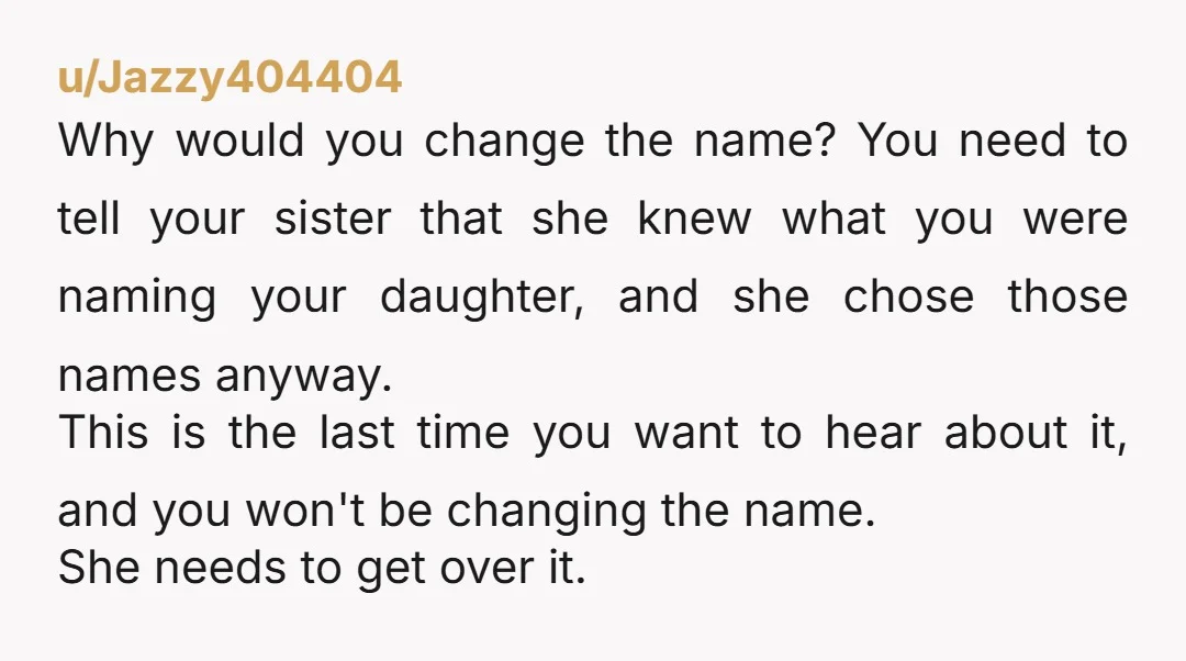 u/Thismarno I have two cousins and a grandfather named Charlie. No one mixes them up. Don't change your baby's name to "keep the peace," you will just show you can...