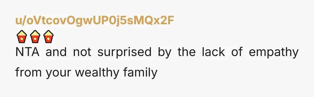 u/delicateredscrunchie WOW, your family is a bunch of AH. Never thought I'd be grateful to be broke around fellow broke people, but at least no one would get mad at...