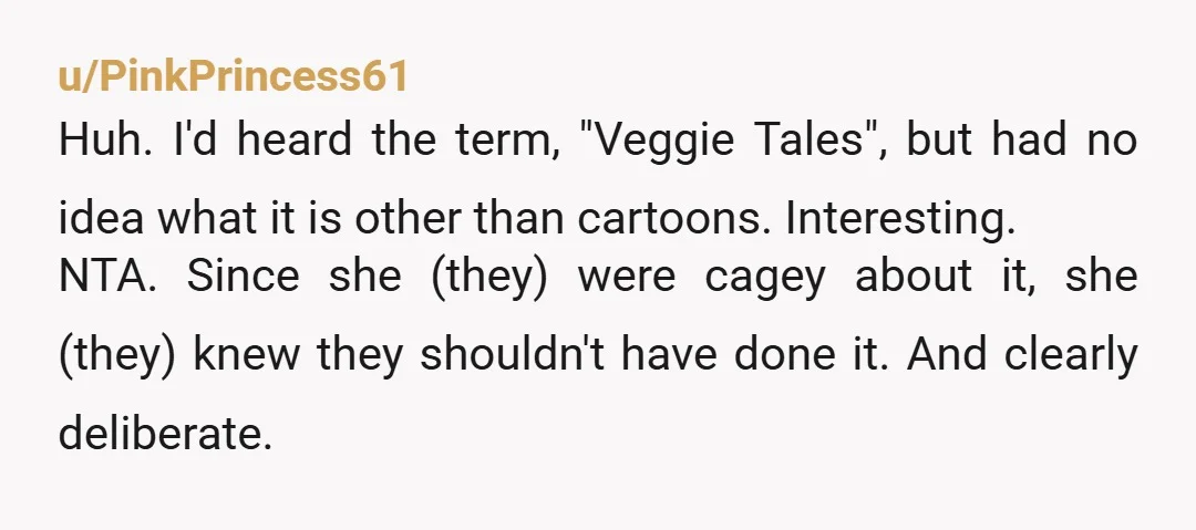 u/No-Function223 Eh personally as someone who isn’t religious, I don’t really mind veggie tales, but I can definitely see where a lot of people would. However I do think you’re...