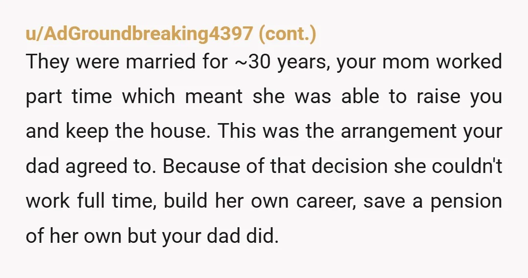 u/Mommy-Q I think you need to stay out of it. You don't know what went on in your parent's marriage that led to this arrangement... which your dad doesn't seem...