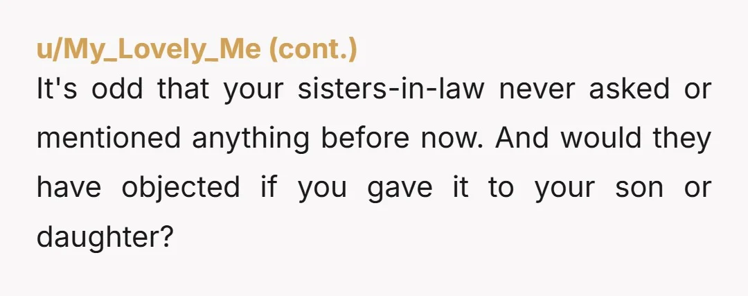 u/Ashleighx580 NTA because 1) It was left to you, 2) Gracie was there when she was needed, in a way that helped and 3) It sounds awful but surely if...
