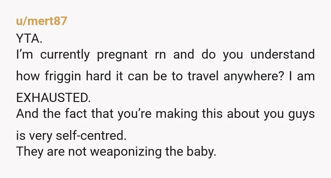 u/unlovelyladybartleby I didn't notice you offering to plan and throw a baby shower for your side of the family to celebrate them. Just you complaining about not being invited when...