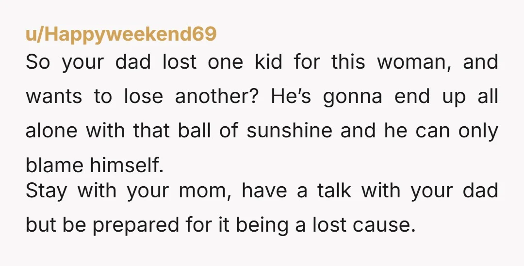 u/Amazons_al3xa Hi I am the aforementioned sister. I just wanted to put down a quote from our father after our step-mom yelled at me for half an hour straight for...