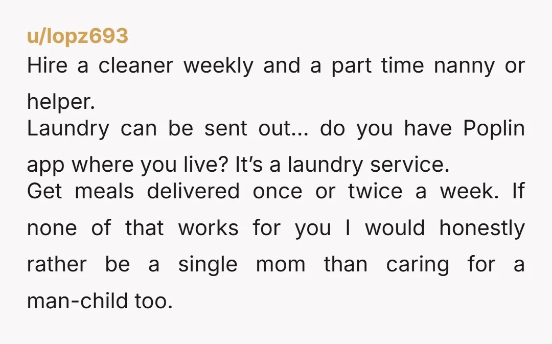 u/RemoteExisting4482 Info: did you know he wanted the leisurely lifestyle the way he claims? How were chores and the mental load split prior? If you knew this and he wasn’t...
