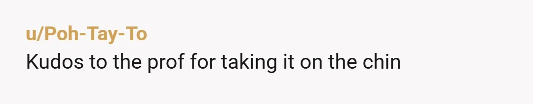 u/Poh-Tay-To Kudos to the prof for taking it on the chin