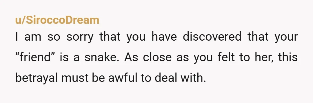 u/Pristine-Payment Give all that information to your mom right now, and not because she's a gossip, but because she's already tried to poison your other relationships. Who knows what she's...