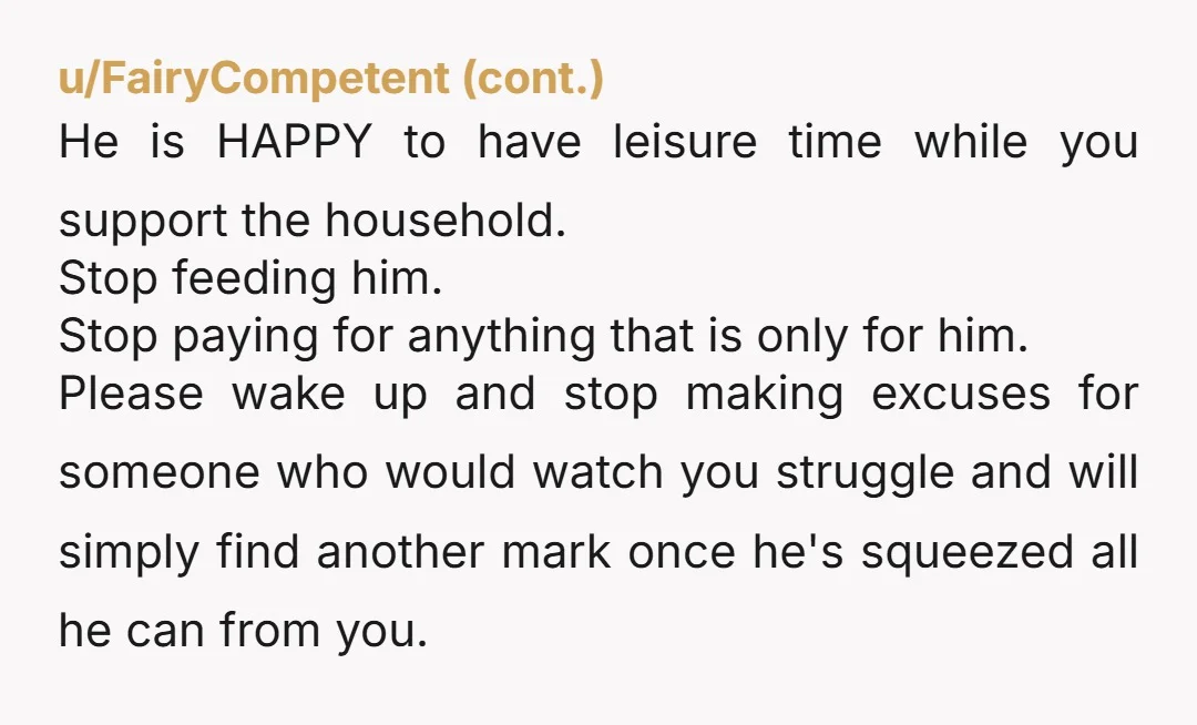 u/Lucifer_reigns The fact that he can’t even help in house chores🚩🚩 Run girl you can’t do 50/50 then 100% do all the duties and it’s not even 50/50 because you’re...