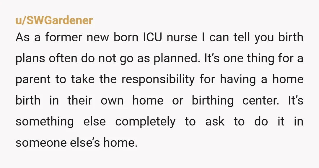 u/SWGardener As a former new born ICU nurse I can tell you birth plans often do not go as planned. It’s one thing for a parent to take the responsibility...