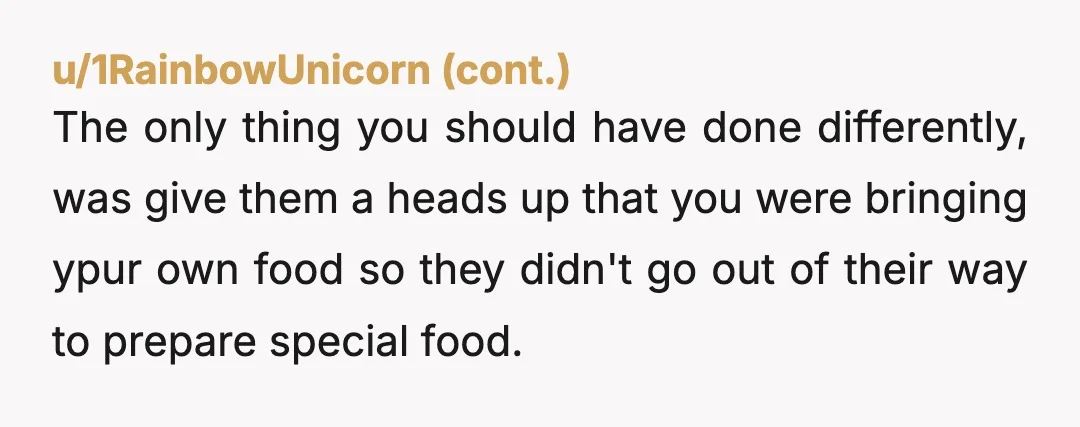 u/sootfire INFO: did anyone tell his mom either that you got glutened last time or that you were bringing your own food this time? On principle N T A, celiac...