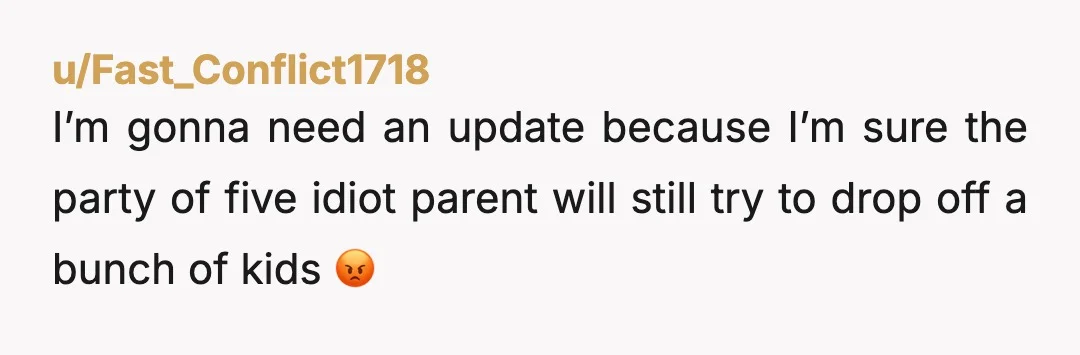 u/Shadow4summer This is not how invites, especially with an RSVP, work. The gall of some people. Just say only the child invited will be allowed in as that’s all that...