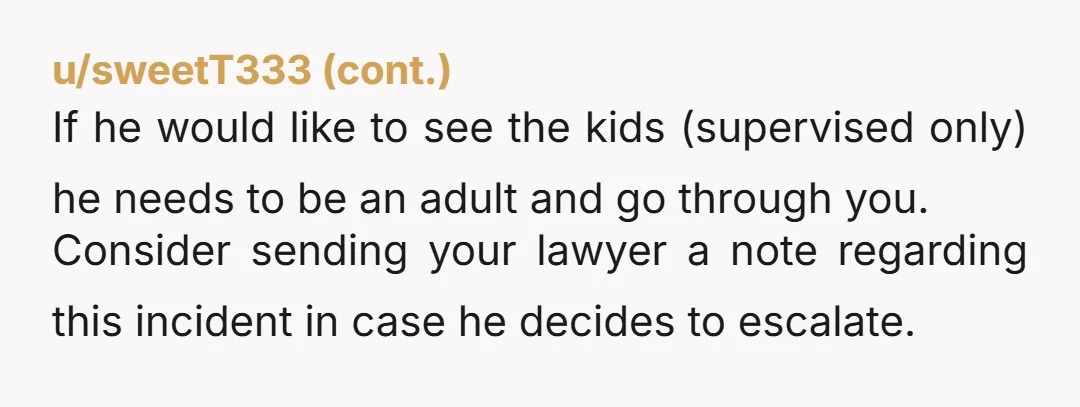 u/PinxJinx NTA because no one should have access to your children with no custody or rights, and it doesn’t sound like he even tried to reach out beforehand to see...