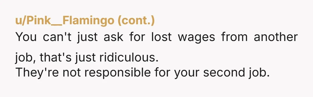 u/Mean-Archer391 YTA Unless you have a contract with specified cancellation fees, you can’t just go demand what you think you are owed. You chose to take time off, this one...