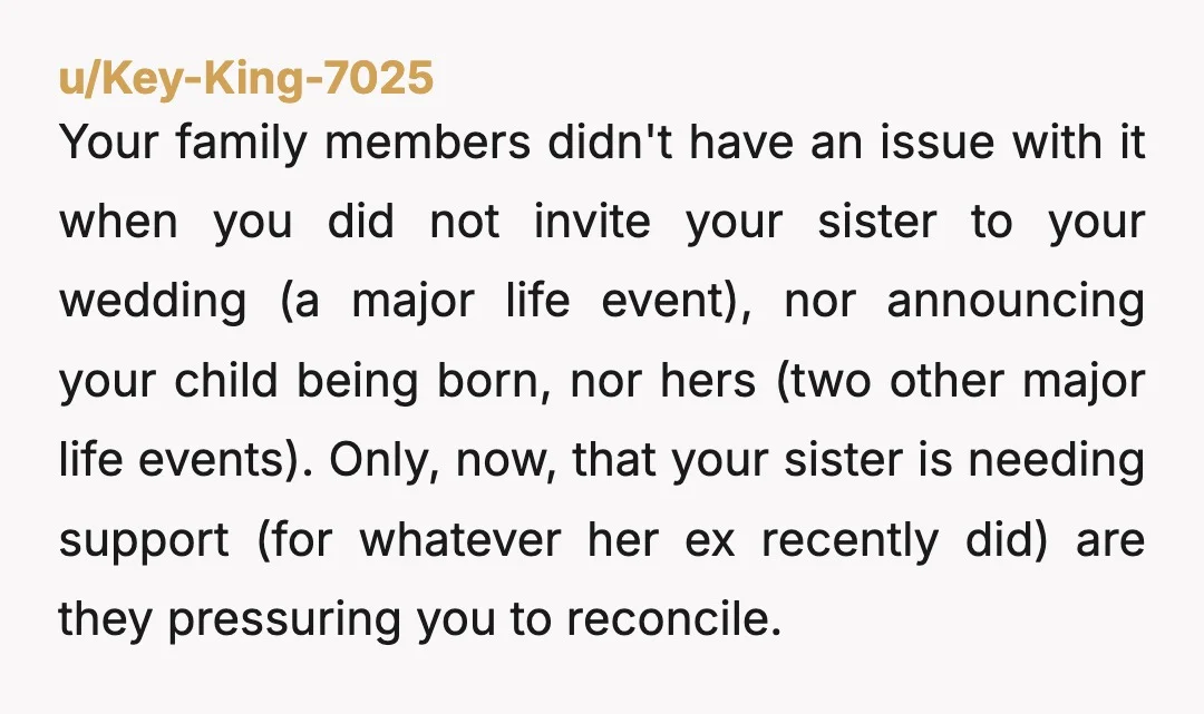 u/Kind-Philosopher1 NTA I have yo ask - foes your sister have some serious significant mental health or personality disorder you have not mentioned? Without some mitigating factor that has since...