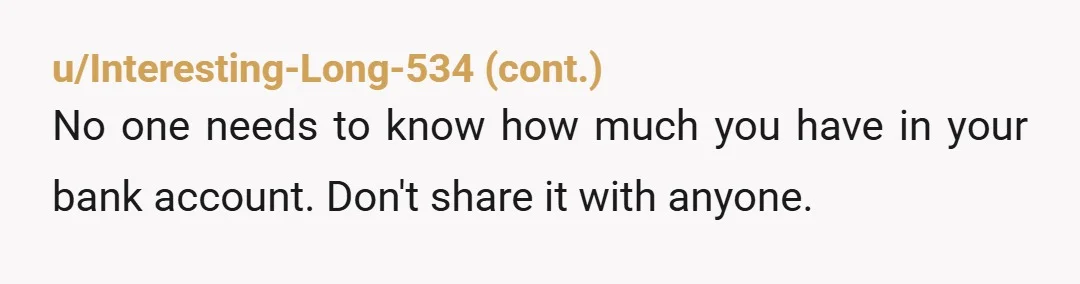u/FullMoonTwist You're 23, and he's 8 years older, and you've been helpong him financially enough that it's already becime a long-standing pattern? And your PARENTS also expect you to personally...