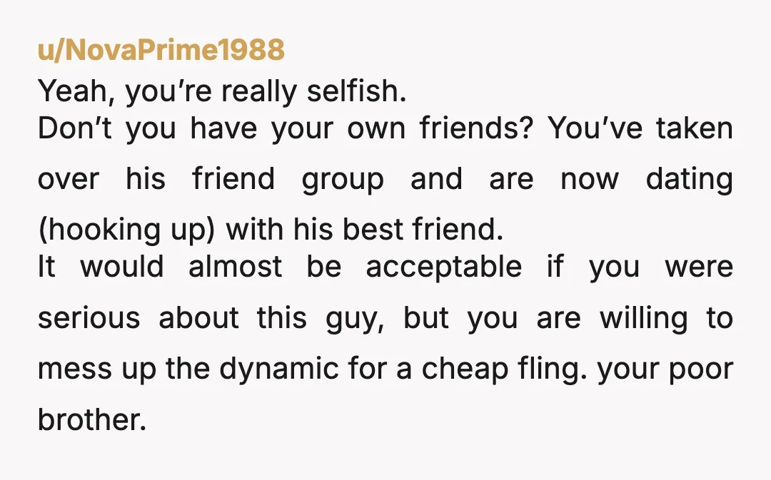 u/Solaries3 Your brother has communicated his opinion, it clearly bothers him. Whether he communicated that in a healthy way or not is irrelevant to your choices or actions. It's up...
