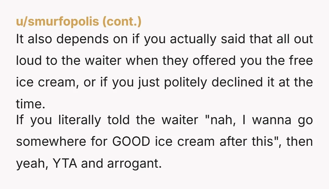 u/AssociationWorried86 If it’s near your place maybe you could’ve gotten the ice cream a different night? Or maybe it would have been better if you had just politely declined it...