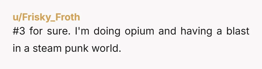 u/GlitteringBryony Steampunk world, because the other two probably won't have any kind of sensible anaesthetics. I don't want to bet on never needing any more surgery, I at least want...
