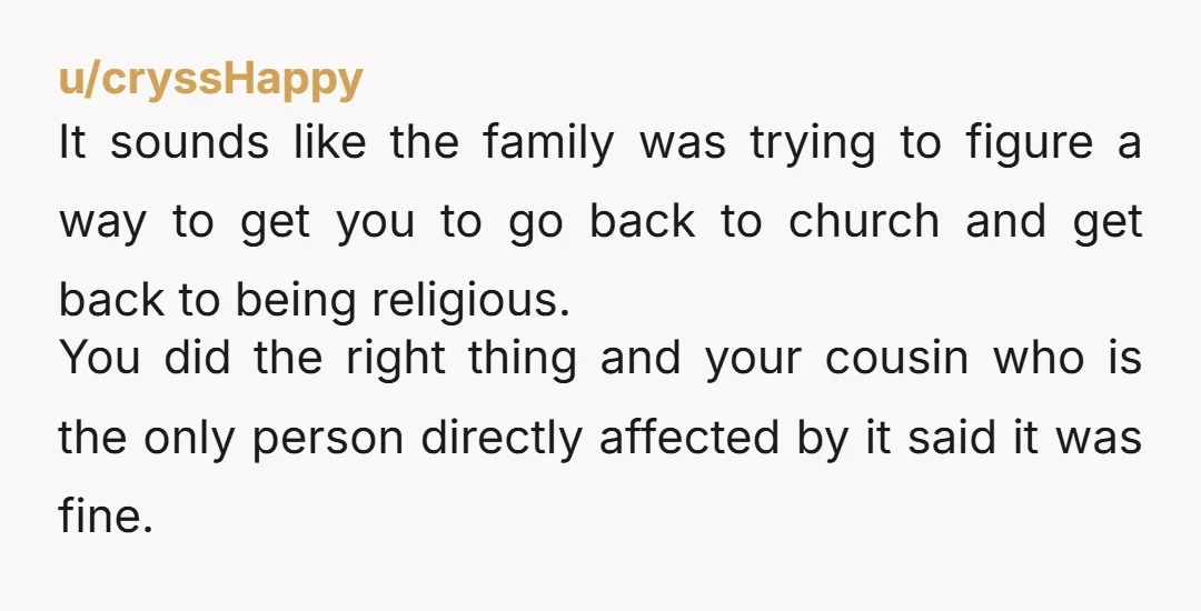 u/lun4d0r4 Nope NTJ. How DARE you respect their right to religious freedom without sacrificing your own! /S Seriously, paying lip service would have blown up way harder.
