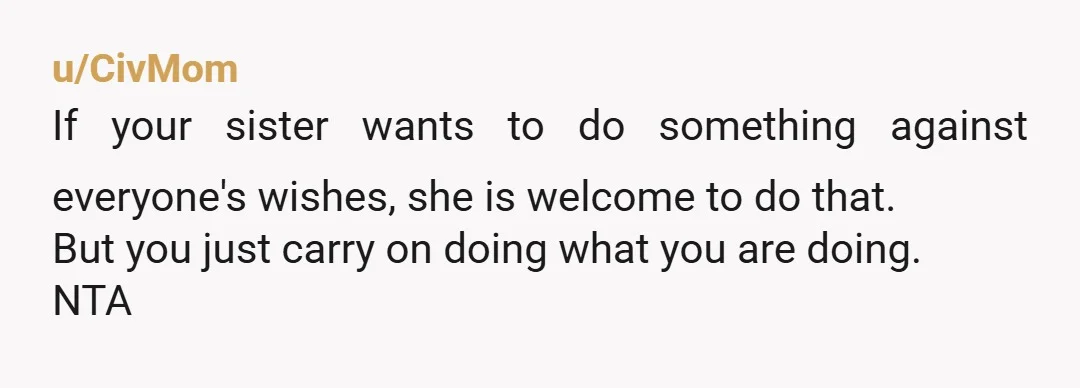 u/Street_Bee_1028 Your Mom is definitely NTA for following her husband's wishes. Your sister can do a memorial or something if she wants.