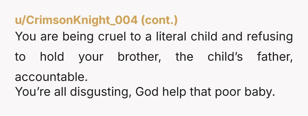 u/Somewhere_in_Canada1 Your brother lied claiming that she was keeping his son from him and she’s not allowed to put the truth out there? He disowned his LEGAL son, the circumstances...