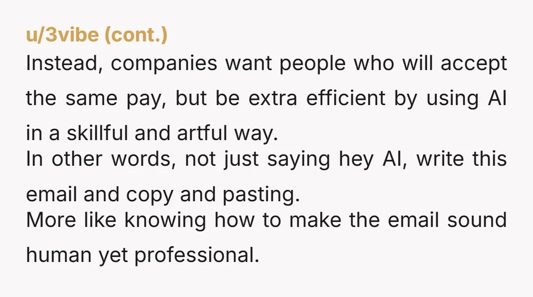 People who know how to use AI to work faster, think sharper, and deliver more are quietly becoming more valuable Bullshit. This is complete and utter bullshit, and there is...