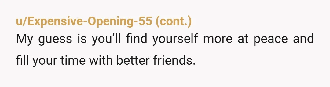 u/Irritated-flutschi
Maybe you are the one friend she can trust and doenst have to worry about you making a move on her man.
