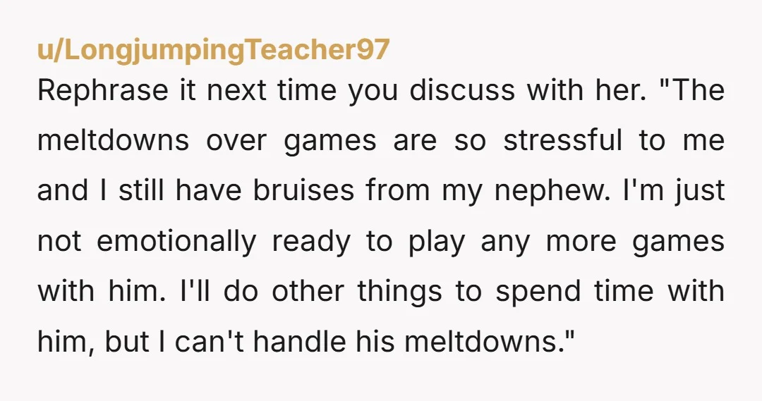 u/Atillythehunhun He’ll never learn to control his temper if there are no consequences. If she can’t handle you having rules for your house, don’t watch him.