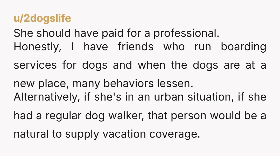 u/Agreeable_Dark6408 NTA. She really is awful. The first time she found out how bad things were for you she should have booked a kennel and you could have been rid...