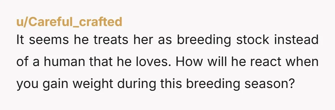 u/MrsWeasley9 This is ridiculously controlling behavior. Even if you were pregnant right now, he wouldn't have the right to demand that much control over what you eat. He likely has...