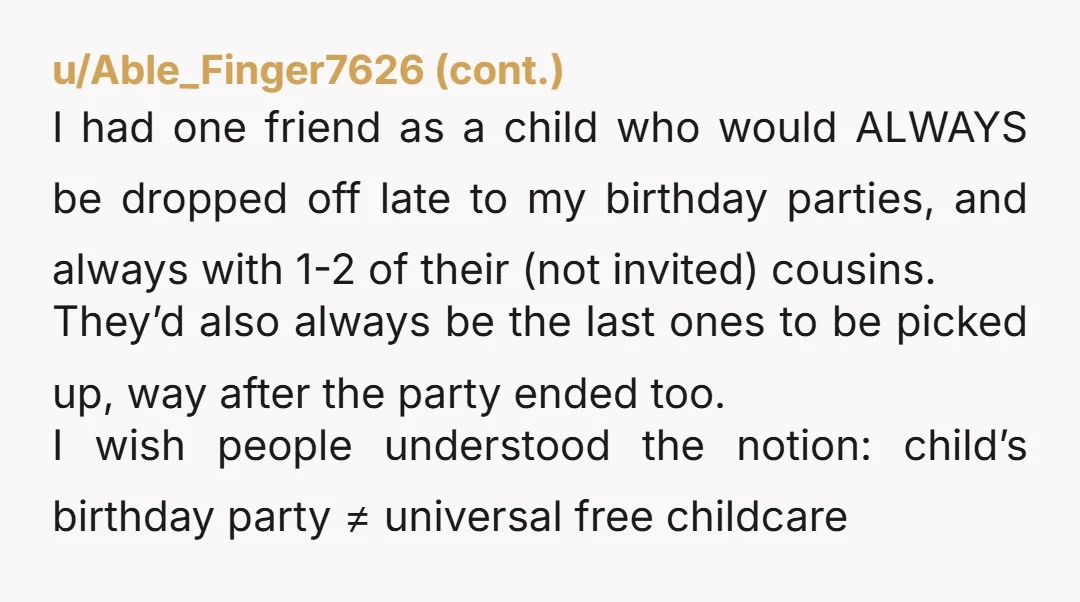 u/Barsk-Brunkage
Poor kids.
If inviting one kids automatically means the whole damn family has to come...
I dont see a lot of invites in those kids futures...
