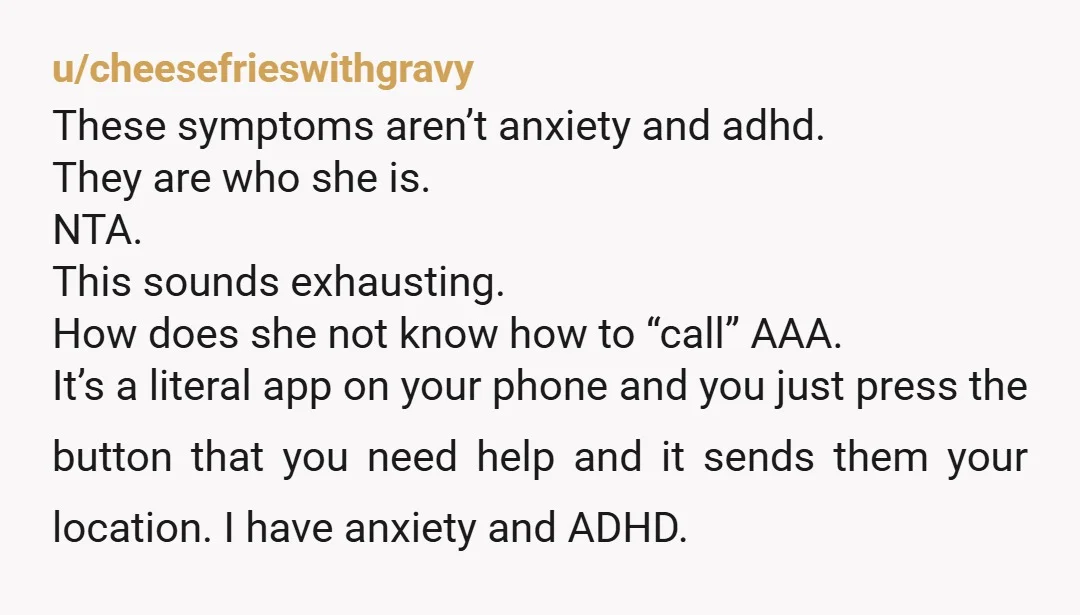 u/Purpledemon1128 NTA. I have ADHD and anxiety. Last year I got a flat tire on a busy interstate with two kids in the car while my husband was at work....