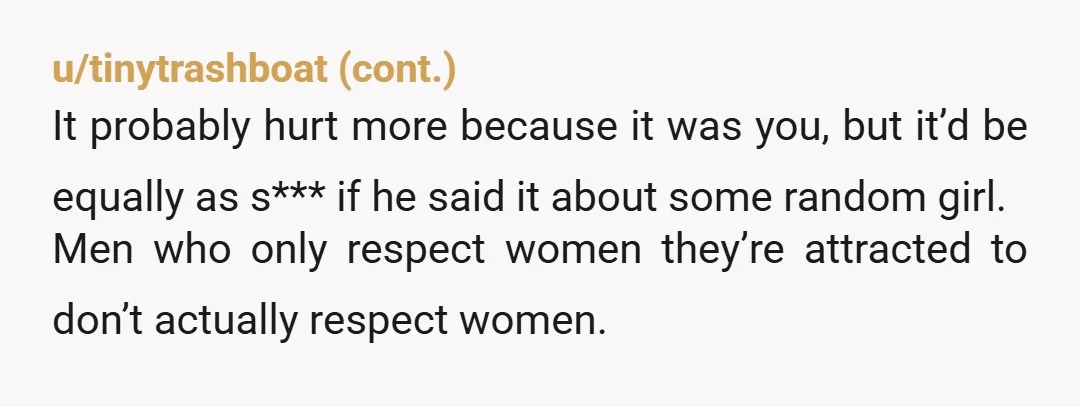 u/skerrols
He thought it was ok to say that abut “someone” until he learned “someone” was you.
That’s him in a nutshell