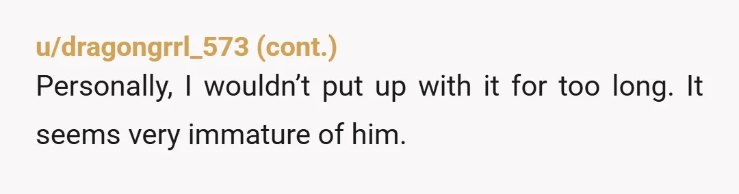 u/FalsePremise8290
Give him his bottle.
Put him down for his nap.
Go out to pick up a pack of cigs and never return.
You're dating a child.