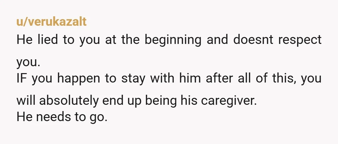 u/verukazalt He lied to you at the beginning and doesnt respect you. IF you happen to stay with him after all of this, you will absolutely end up being his...