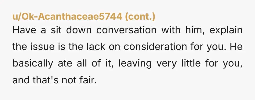 u/DesignerCatLady NTA. But is he fat tho? Like honest question, I’m wondering why he’s using the fat shaming card 🙃