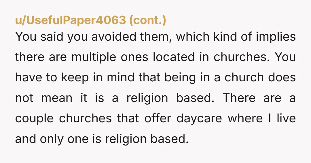u/Prestigious-Ear-8877 I am also agnostic and I placed my child in a church daycare. They were absolutely wonderful with her and the friends she made there remain till this day....