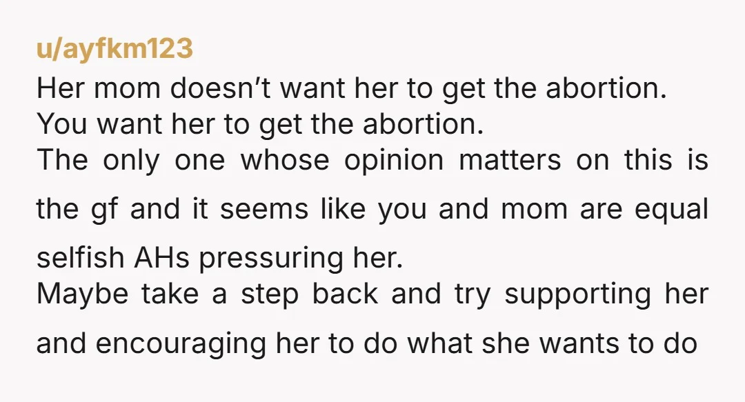 u/artemis_special458 NTA. Her mum can have opinions, but she does not get a vote. This is a life-changing decision, and guilt-tripping someone into having a child they do not want...