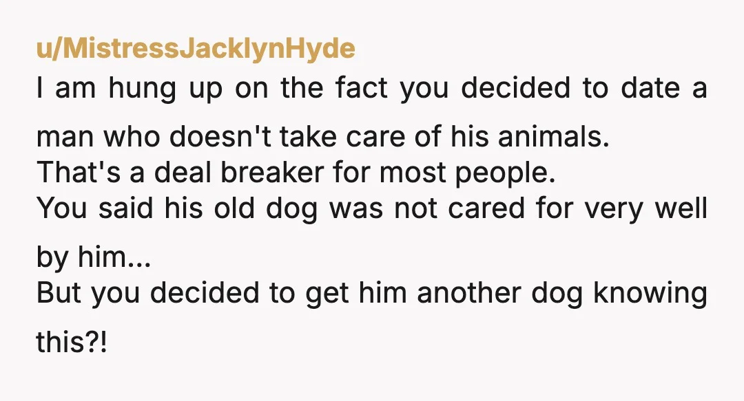 u/MistressJacklynHyde I am hung up on the fact you decided to date a man who doesn't take care of his animals. That's a deal breaker for most people. You said...