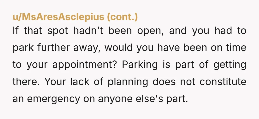 u/SavingsRhubarb8746 Well, she was in the wrong, so I suppose NTA. But honestly, arriving at a parking lot with 5 minutes to spare when you know that it is hard...