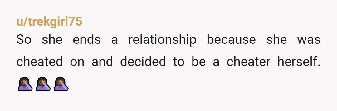 u/trekgirl75
So she ends a relationship because she was cheated on and decided to be a cheater herself. 🤦🏾‍♀️🤦🏾‍♀️🤦🏾‍♀️