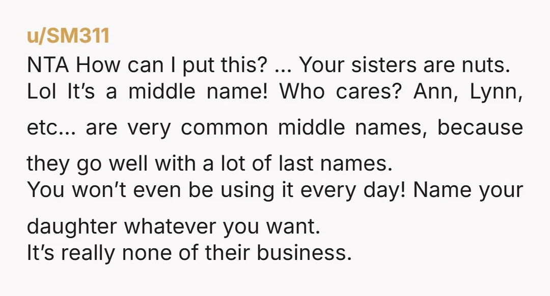u/Comfortable-Degree88 This is the simplest NTA ever. In my big Irish Catholic family if you were a girl you had one of two middle names: Ann or Marie. Getting spicy...